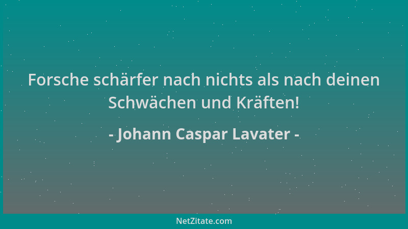 Johann Caspar Lavater - Forsche schärfer nach nichts als nach deinen Schwächen und Kräften!...