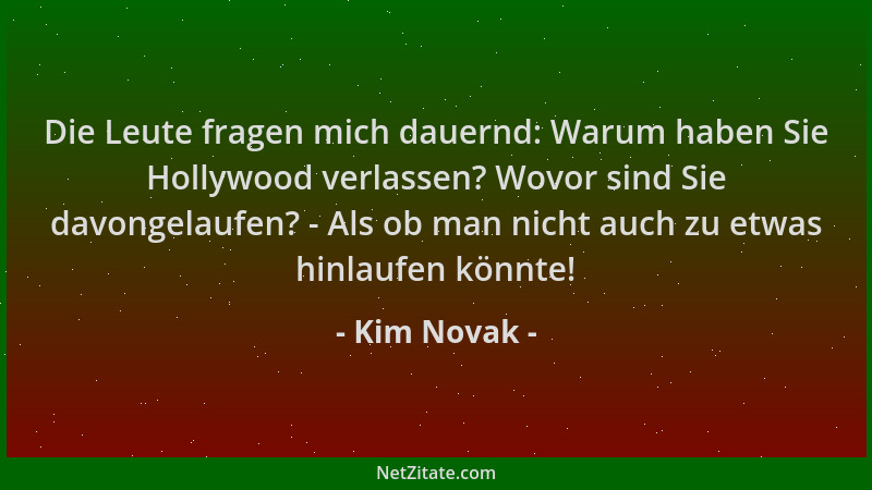Kim Novak - Die Leute fragen mich dauernd: Warum haben Sie Hollywood verlassen? Wovor sind Sie davongelaufen? - Als ob man...