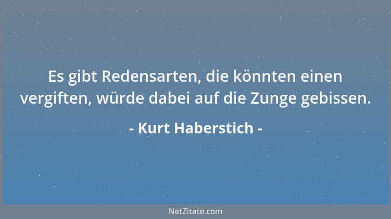 Kurt Haberstich - Es gibt Redensarten, die könnten einen vergiften, würde dabei auf die Zunge gebissen....