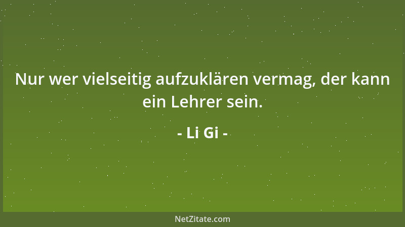 Li Gi - Nur wer vielseitig aufzuklären vermag, der kann ein Lehrer sein....