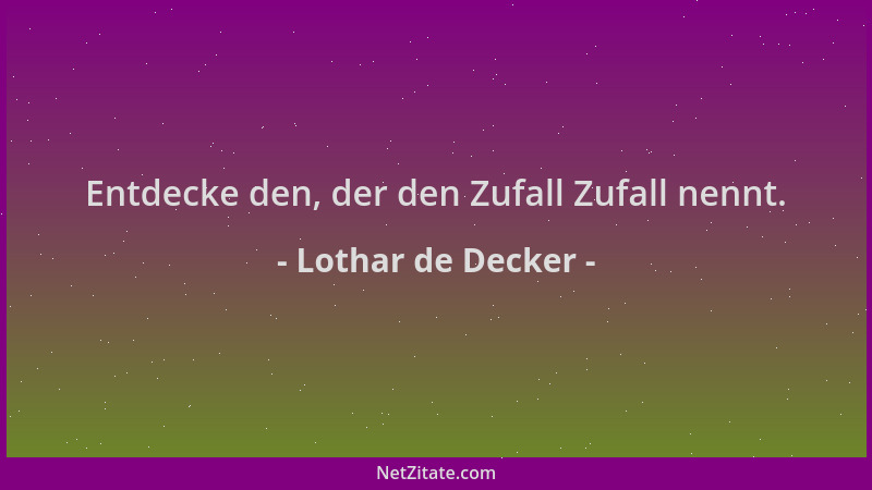 Lothar de Decker - Entdecke den, der den Zufall Zufall nennt....