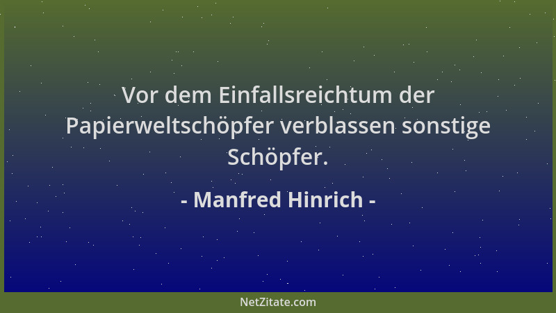 Manfred Hinrich - Vor dem Einfallsreichtum der Papierweltschöpfer verblassen sonstige Schöpfer....