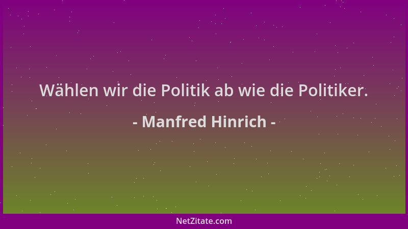 Manfred Hinrich - Wählen wir die Politik ab wie die Politiker....