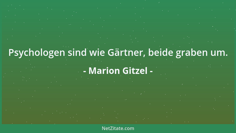 Marion Gitzel - Psychologen sind wie Gärtner, beide graben um....