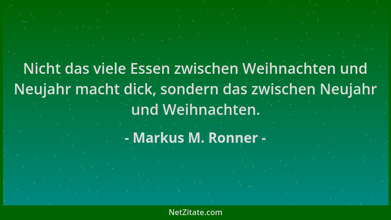Markus M. Ronner - Nicht das viele Essen zwischen Weihnachten und Neujahr macht dick, sondern das zwischen Neujahr und Weih...