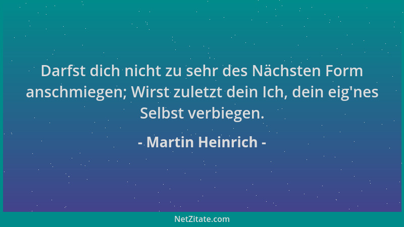 Martin Heinrich - Darfst dich nicht zu sehr des Nächsten Form anschmiegen; Wirst zuletzt dein Ich, dein eig 'nes Selbst verb...