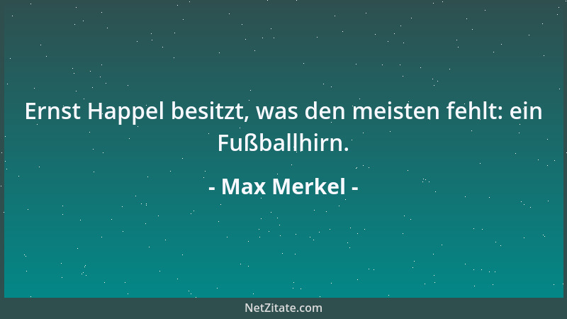 Max Merkel - Ernst Happel besitzt, was den meisten fehlt: ein Fußballhirn....