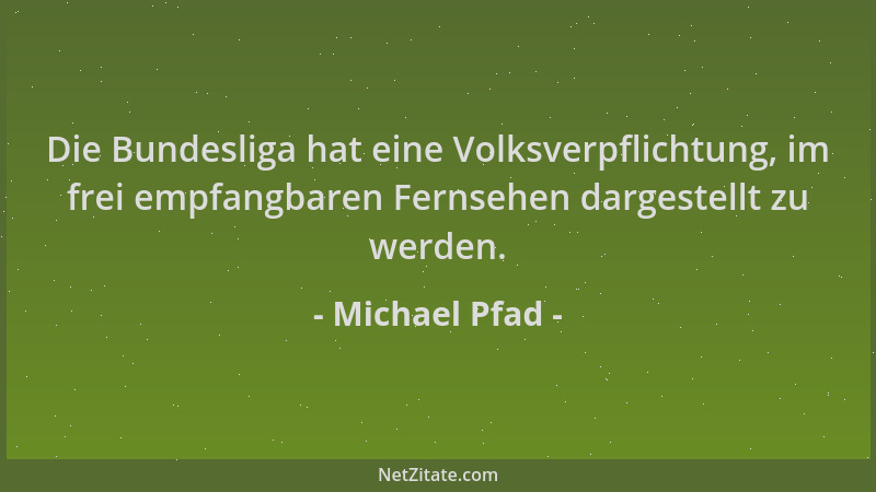 Michael Pfad - Die Bundesliga hat eine Volksverpflichtung, im frei empfangbaren Fernsehen dargestellt zu werden....