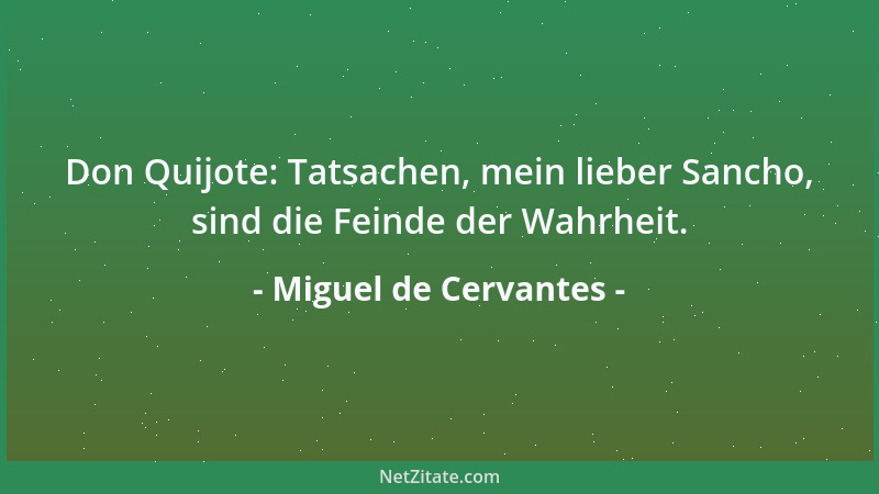 Miguel de Cervantes - Ein Lob ist nur soviel wert wie der Mensch, der es ausspricht....
