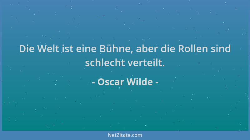 Oscar Wilde - Die Welt ist eine Bühne, aber die Rollen sind schlecht verteilt....