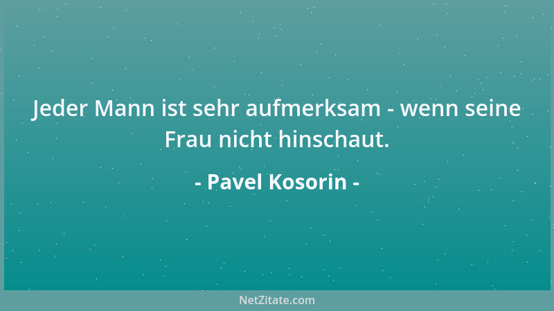 Pavel Kosorin - Jeder Mann ist sehr aufmerksam - wenn seine Frau nicht hinschaut....