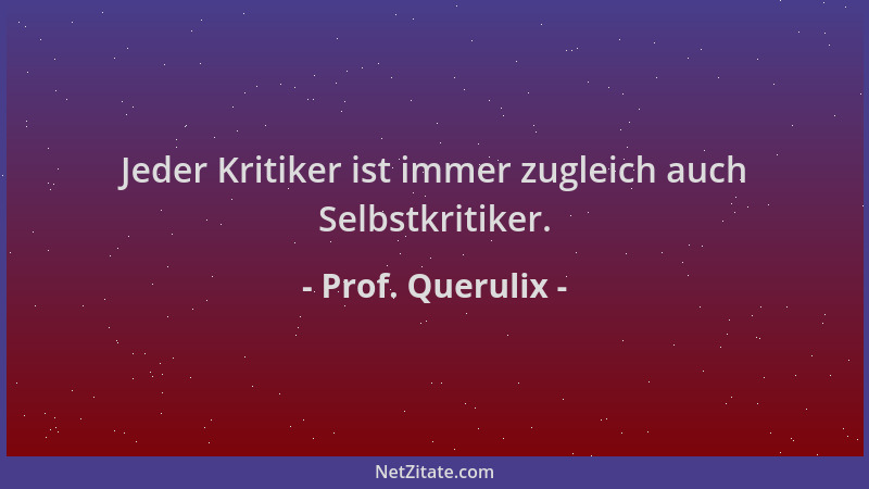 Prof. Querulix - Jeder Kritiker ist immer zugleich auch Selbstkritiker....