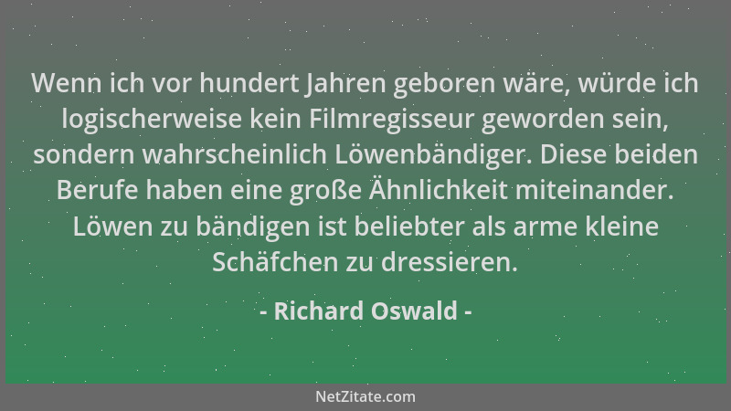 Richard Oswald - Wenn ich vor hundert Jahren geboren wäre, würde ich logischerweise kein Filmregisseur geworden sein, sonde...
