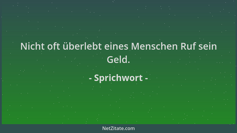 Sprichwort - Nicht oft überlebt eines Menschen Ruf sein Geld....