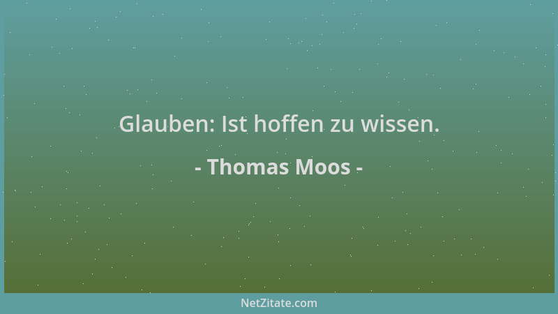 Thomas Moos - Glauben: Ist hoffen zu wissen....