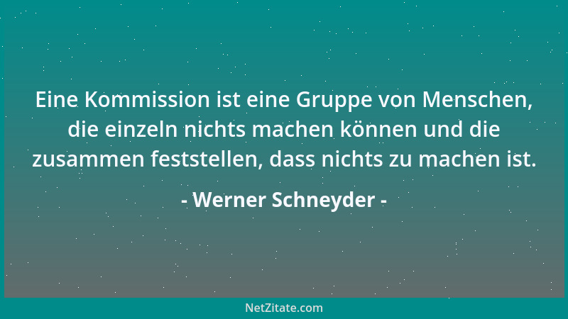 Werner Schneyder - Eine Kommission ist eine Gruppe von Menschen, die einzeln nichts machen können und die zusammen feststel...