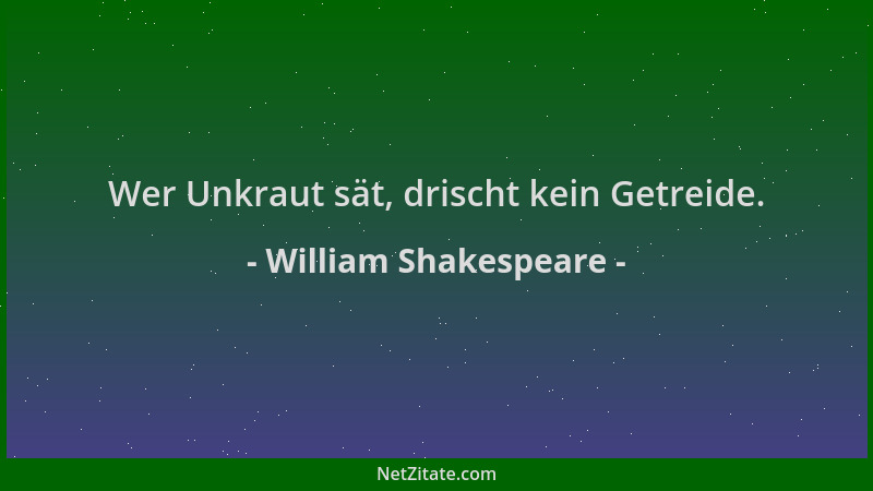 William Shakespeare - Wer Unkraut sät, drischt kein Getreide....