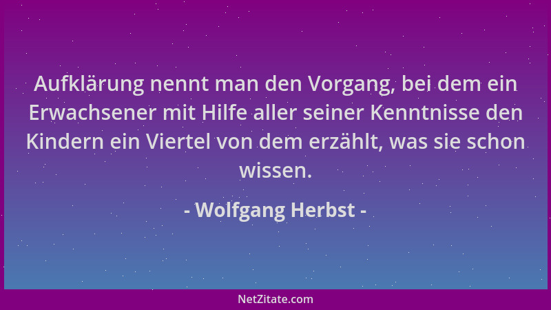 Wolfgang Herbst - Aufklärung nennt man den Vorgang, bei dem ein Erwachsener mit Hilfe aller seiner Kenntnisse den Kindern e...