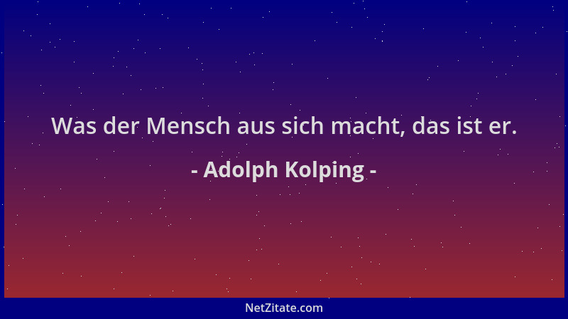 Adolph Kolping - Was der Mensch aus sich macht, das ist er....