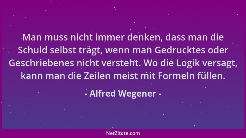 Alfred Wegener - Man muss nicht immer denken, dass man die Schuld selbst trägt, wenn man Gedrucktes oder Geschriebenes nich...