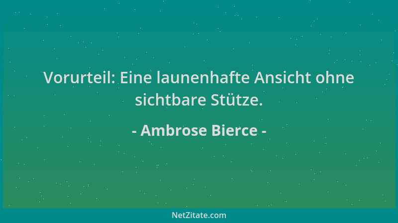 Ambrose Bierce - Vorurteil: Eine launenhafte Ansicht ohne sichtbare Stütze....