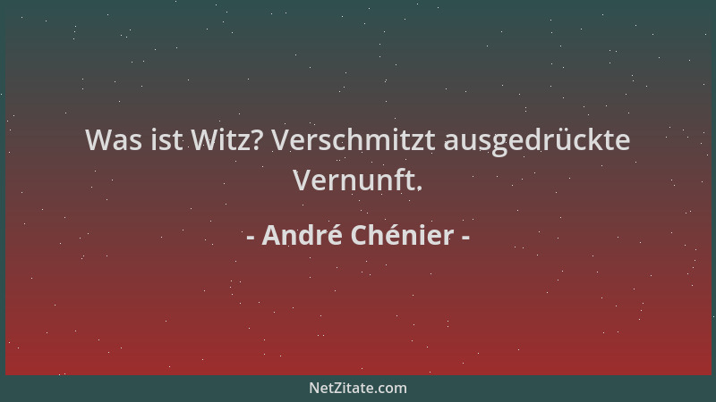 André Chénier - Was ist Witz? Verschmitzt ausgedrückte Vernunft....