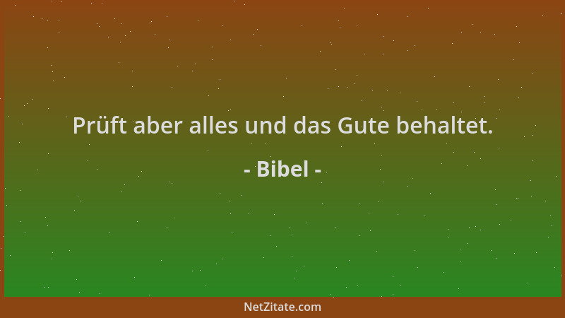Bibel - Prüft aber alles und das Gute behaltet....