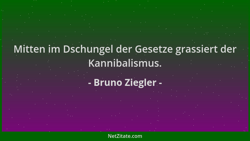 Bruno Ziegler - Mitten im Dschungel der Gesetze grassiert der Kannibalismus....