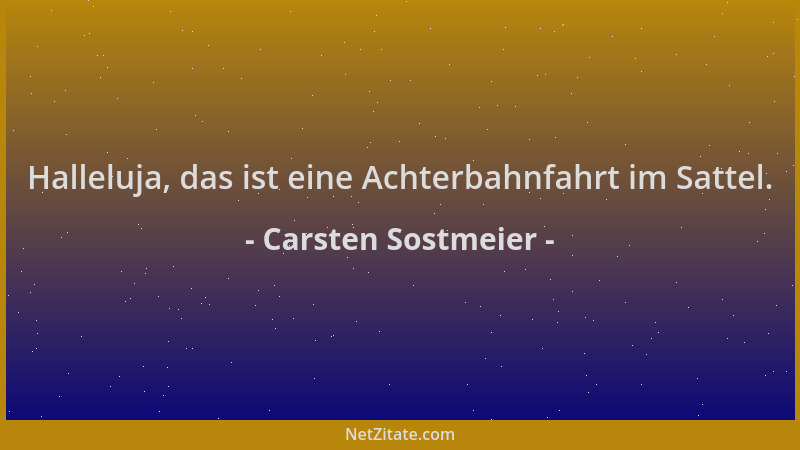 Carsten Sostmeier - Halleluja, das ist eine Achterbahnfahrt im Sattel....