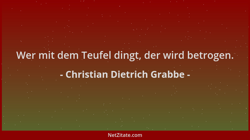 Christian Dietrich Grabbe - Wer mit dem Teufel dingt, der wird betrogen....