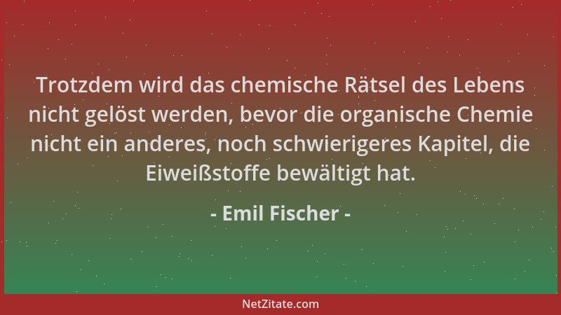 Emil Fischer - Trotzdem wird das chemische Rätsel des Lebens nicht gelöst werden, bevor die organische Chemie nicht ein and...