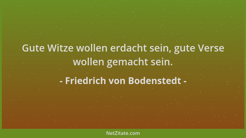 Friedrich von Bodenstedt - Gute Witze wollen erdacht sein, gute Verse wollen gemacht sein....