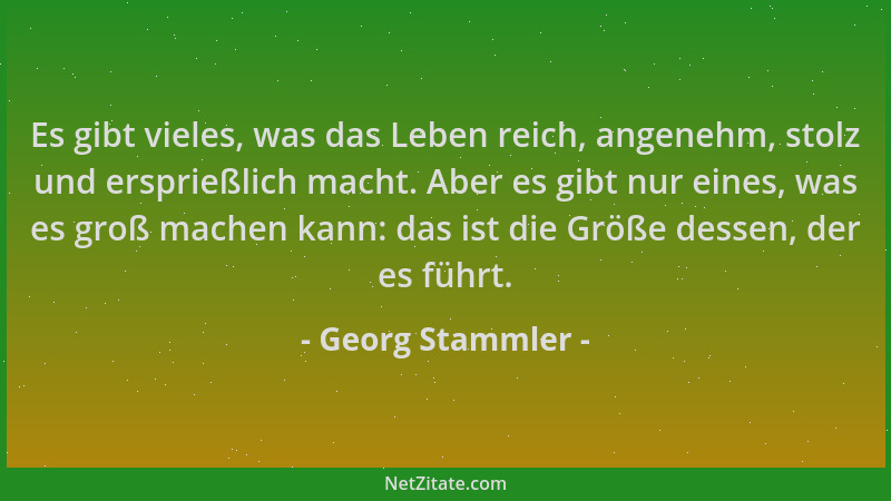 Georg Stammler - Es gibt vieles, was das Leben reich, angenehm, stolz und ersprießlich macht. Aber es gibt nur eines, was e...