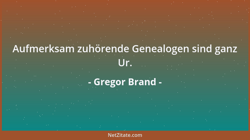 Gregor Brand - Aufmerksam zuhörende Genealogen sind ganz Ur....
