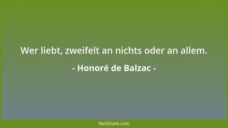 Honoré de Balzac - Wer liebt, zweifelt an nichts oder an allem....