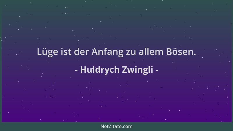 Huldrych Zwingli - Lüge ist der Anfang zu allem Bösen....