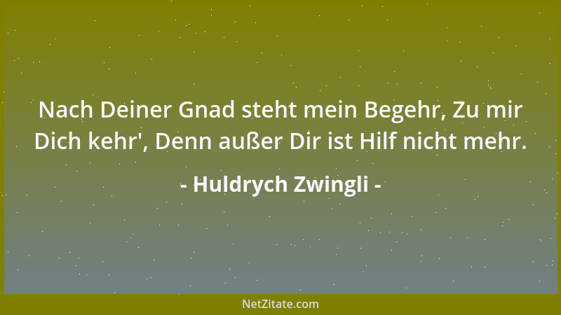 Huldrych Zwingli - Nach Deiner Gnad steht mein Begehr, Zu mir Dich kehr ', Denn außer Dir ist Hilf nicht mehr....