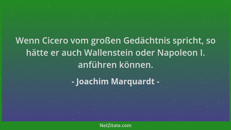 Joachim Marquardt - Wenn Cicero vom großen Gedächtnis spricht, so hätte er auch Wallenstein oder Napoleon I. anführen könne...