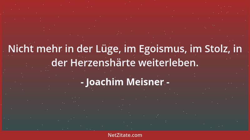 Joachim Meisner - Nicht mehr in der Lüge, im Egoismus, im Stolz, in der Herzenshärte weiterleben....