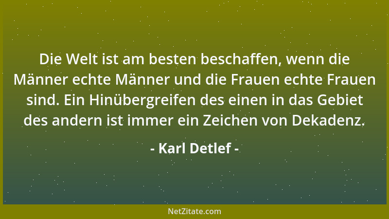Karl Detlef - Die Welt ist am besten beschaffen, wenn die Männer echte Männer und die Frauen echte Frauen sind. Ein Hinüber...