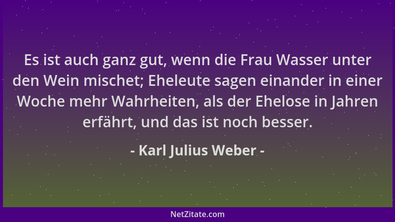 Karl Julius Weber - Es ist auch ganz gut, wenn die Frau Wasser unter den Wein mischet; Eheleute sagen einander in einer Woc...