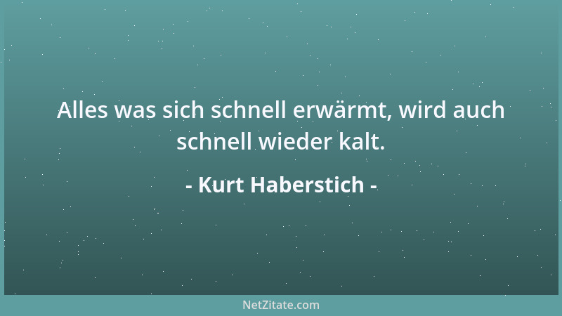 Kurt Haberstich - Alles was sich schnell erwärmt, wird auch schnell wieder kalt....