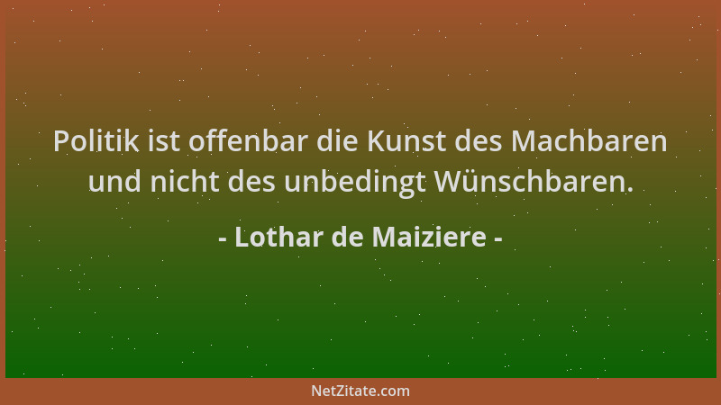 Lothar de Maiziere - Politik ist offenbar die Kunst des Machbaren und nicht des unbedingt Wünschbaren....