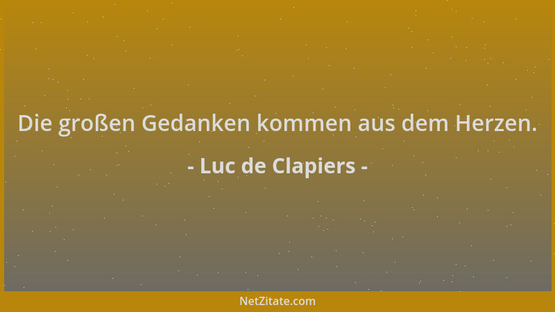 Luc de Clapiers - Die großen Gedanken kommen aus dem Herzen....