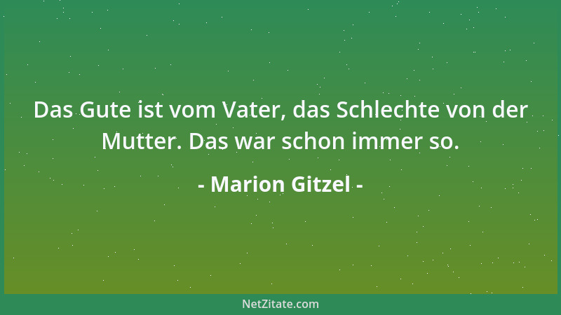 Marion Gitzel - Das Gute ist vom Vater, das Schlechte von der Mutter. Das war schon immer so....