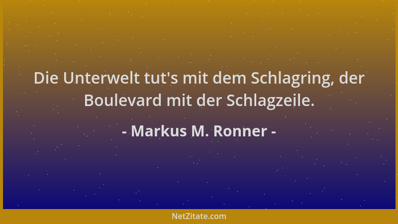 Markus M. Ronner - Die Unterwelt tut 's mit dem Schlagring, der Boulevard mit der Schlagzeile....