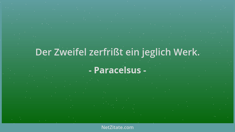 Paracelsus - Der Zweifel zerfrißt ein jeglich Werk....