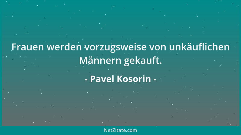 Pavel Kosorin - Frauen werden vorzugsweise von unkäuflichen Männern gekauft....