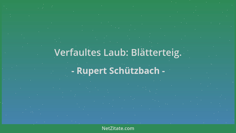 Rupert Schützbach - Verfaultes Laub: Blätterteig....