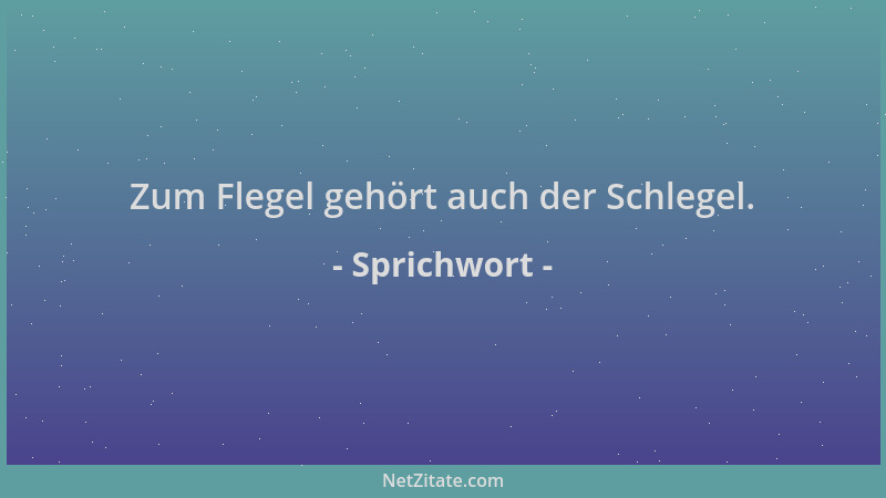 Sprichwort - Zum Flegel gehört auch der Schlegel....